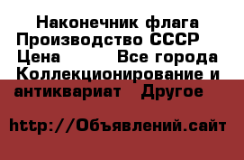 Наконечник флага.Производство СССР. › Цена ­ 500 - Все города Коллекционирование и антиквариат » Другое   